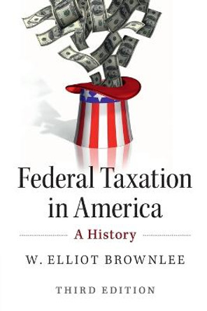 Federal Taxation in America: A History by W.Elliot Brownlee