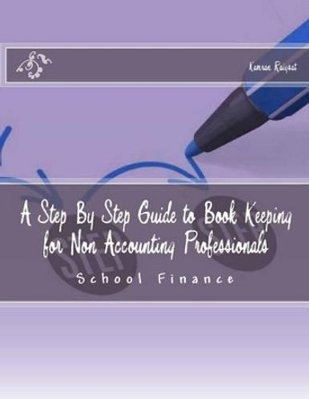 A Step By Step Guide to Book Keeping for Non Accounting Professionals: Schools Finance by Kamran Raiysat 9781539644255