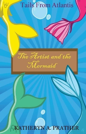 The Artist and the Mermaid by Katheryn a Prather 9781539987949