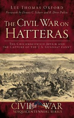 The Civil War on Hatteras: The Chicamacomico Affair and the Capture of the U.S. Gunboat Fanny by Lee Thomas Oxford 9781540207920