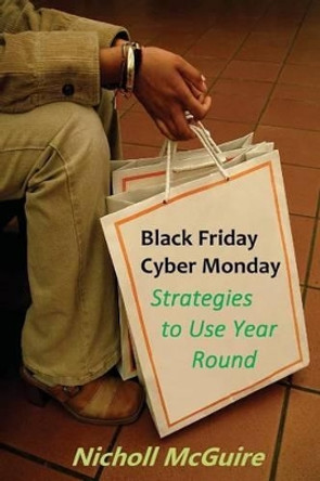 Black Friday, Cyber Monday Strategies to Use Year Round by Nicholl McGuire 9781539974871