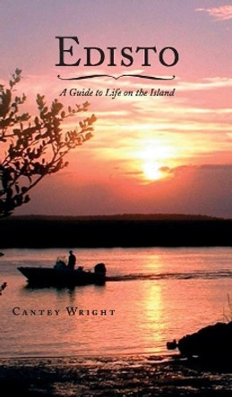 Edisto: A Guide to Life on the Island by Cantey Wright 9781540204226