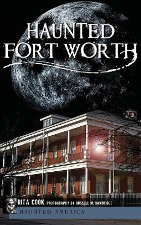 Haunted Fort Worth by Rita Cook 9781540205551