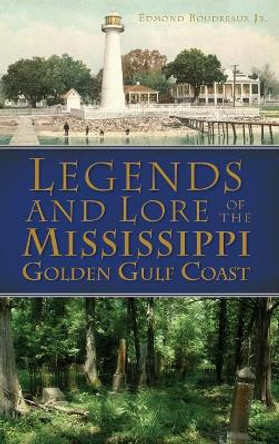 Legends and Lore of the Mississippi Golden Gulf Coast by Edmond Jr Boudreaux 9781540207951