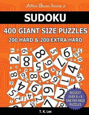 Sudoku 400 Giant Size Puzzles, 200 Hard and 200 Extra Hard, to Keep Your Brain Active for Hours: Take Your Playing to the Next Level with Two Difficulties in One Book by T K Lee 9781540304148