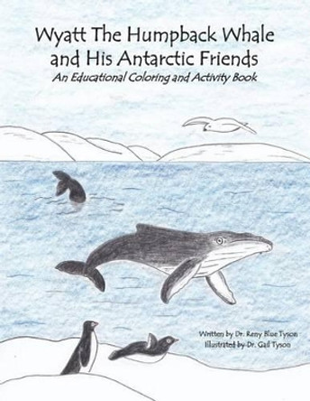 Wyatt the Humpback Whale and His Antarctic Friends: An Educational Coloring and Activity Book by Gail Tyson 9781540311078