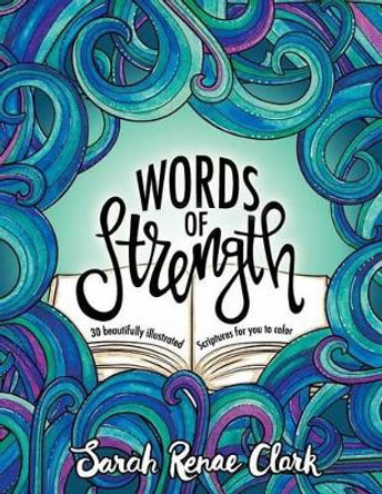 Words of Strength: 30 Beautifully Illustrated Scriptures for You to Color by Sarah Renae Clark 9781540312662