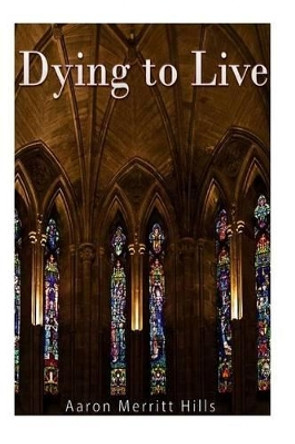 Dying to Live by Aaron Merritt Hills 9781540329745