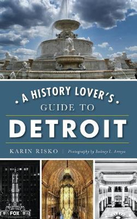 A History Lover's Guide to Detroit by Karin Risko 9781540236876