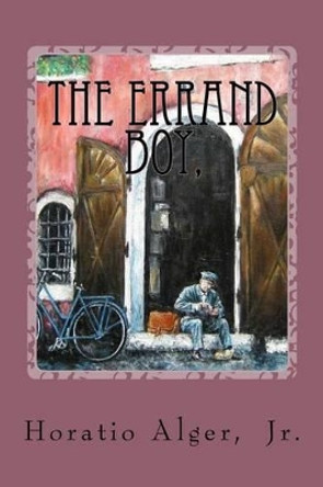 The Errand Boy, Or, How Phil Brent Won Success Horatio Alger, Jr. by Paula Benitez 9781540347619