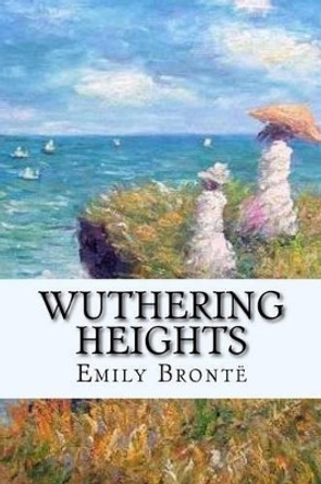 Wuthering Heights: Emily Bronte by Emily Bronte 9781540366481