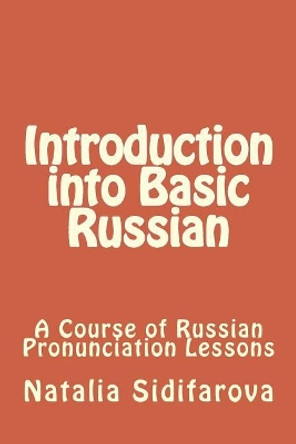 Introduction into Basic Russian: A Course of Russian Pronunciation Lessons by Natalia Sidifarova 9781540507105