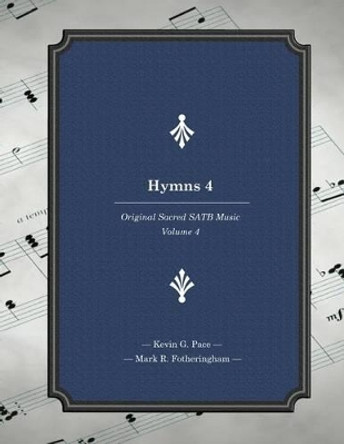 Hymns 4: Original Sacred SATB Music by Mark R Fotheringham 9781514696163