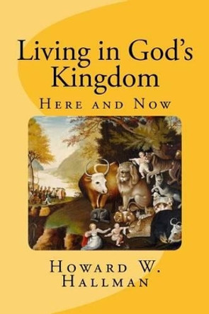 Living in God's Kingdom: Here and Now by Howard W Hallman 9781516987054