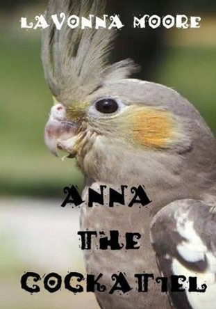 Anna The Cockatiel by Lavonna Moore 9781514887554