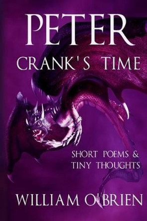 Peter - Crank's Time (Peter: A Darkened Faiytale, Vol 5): Short Poems & Tiny Thoughts by Professor of Archaeology William O'Brien 9781516988495