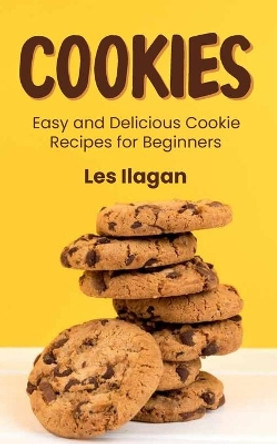 Cookies: Easy and Delicious Cookie Recipes for Beginners by Les Ilagan 9781516992355