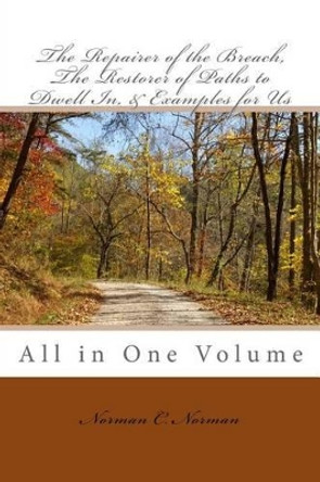 Repairer of the Breach, Restorer of Paths to Dwell In, and Examples for Us: All in One Volume by Norman C Norman 9781516994694