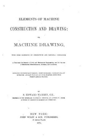 Elements of Machine Construction and Drawing, Or, Machine Drawing by Samuel Edward Warren 9781517005825