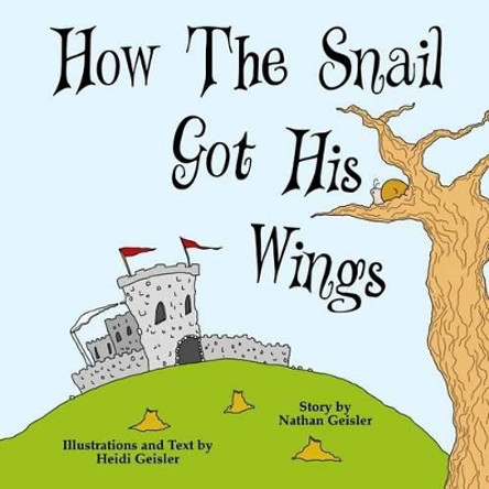 How The Snail Got His Wings by Nathan Geisler 9781517042660