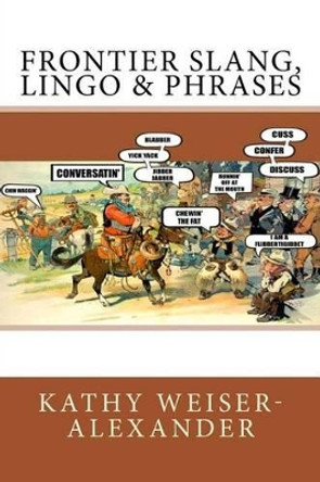 Frontier Slang, Lingo & Phrases by Kathy Weiser-Alexander 9781517156787
