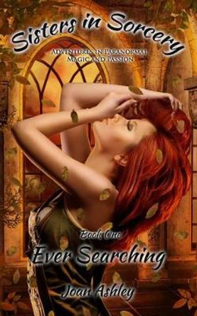 Ever Searching (Sisters in Sorcery Book 1): Adventures in Paranormal Magic and Passion by Joan Ashley 9781517234485