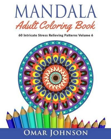 Mandala Adult Coloring Book: 60 Intricate Stress Relieving Patterns, Volume 6 by Omar Johnson 9781517274818