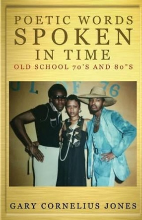 Poetic Words Spoken in Time: Old School 70's & 80's by Gary Cornelius Jones 9781517317195