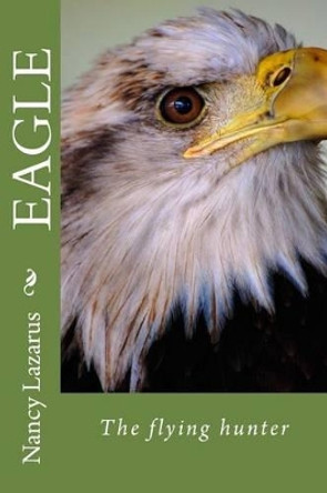 Eagle the flying hunter by Nancy Lazarus 9781517355807