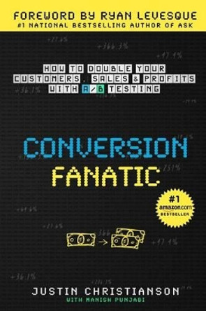 Conversion Fanatic: How To Double Your Customers, Sales and Profits With A/B Testing by Manish Punjabi 9781517383183