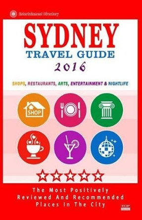 Sydney Travel Guide 2016: Shops, Restaurants, Arts, Entertainment and Nightlife in Sydney, Australia (City Travel Guide 2016) by Barry M Bradley 9781517609177
