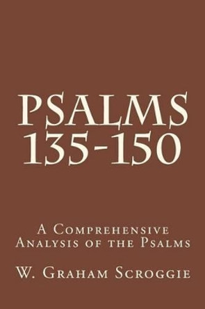 Psalms 135-150: A Comprehensive Analysis of the Psalms by W Graham Scroggie 9781517309879