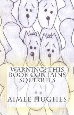 Warning: This Book Contains Squirrels by Aimee Hughes 9781517328320