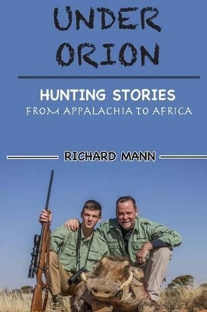 Under Orion: Hunting Stories From Appalachia to Africa by Richard Mann 9781517463045