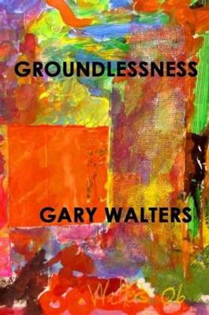 Groundlessness by Gary Walters 9781517527013