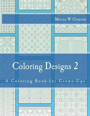 Coloring Designs 2: A Coloring Book for Grown-Ups by Marcus W Clemons Jr 9781517572266