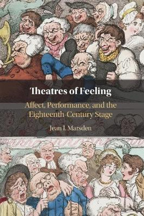 Theatres of Feeling: Affect, Performance, and the Eighteenth-Century Stage by Jean I. Marsden