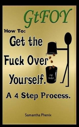 GtFOY How to &quot;Get the Fuck Over Yourself.&quot;: A 4 Step Process. by Phyllis Lang 9781517663674