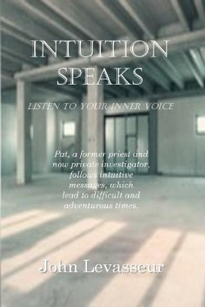 Intuition Speaks: Listen to Your Inner Voice by John Levasseur 9781517731441