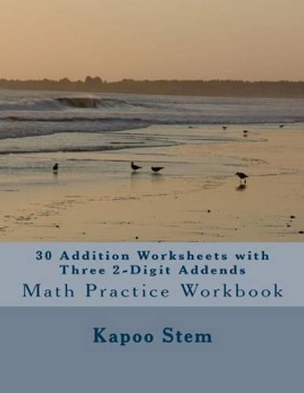 30 Addition Worksheets with Three 2-Digit Addends: Math Practice Workbook by Kapoo Stem 9781511460125