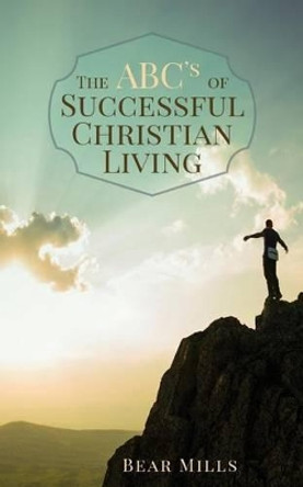 The ABC's of Successful Christian Living by Bear Mills 9781517754839