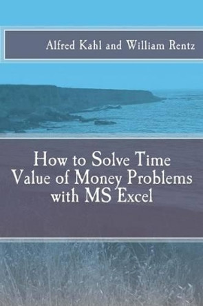 How to Solve Time Value of Money Problems with MS Excel by William F Rentz 9781517758264