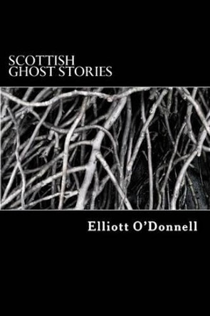 Scottish Ghost Stories by Elliott O'Donnell 9781517763732