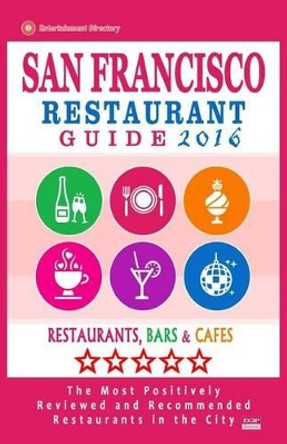 San Francisco Restaurant Guide 2016: Best Rated Restaurants in San Francisco - 500 restaurants, bars and cafes recommended for visitors, 2016 by Brandon a Kinnoch 9781517781828