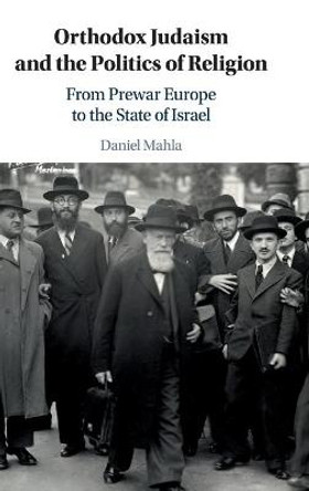 Orthodox Judaism and the Politics of Religion: From Prewar Europe to the State of Israel by Daniel Mahla