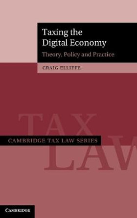 Taxing the Digital Economy: Theory, Policy and Practice by Craig Elliffe