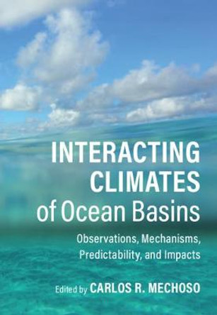 Interacting Climates of Ocean Basins: Observations, Mechanisms, Predictibility, and Impacts by Carlos R. Mechoso