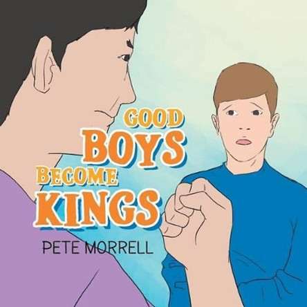 Good Boys Become Kings by Pete Morrell 9781483682266