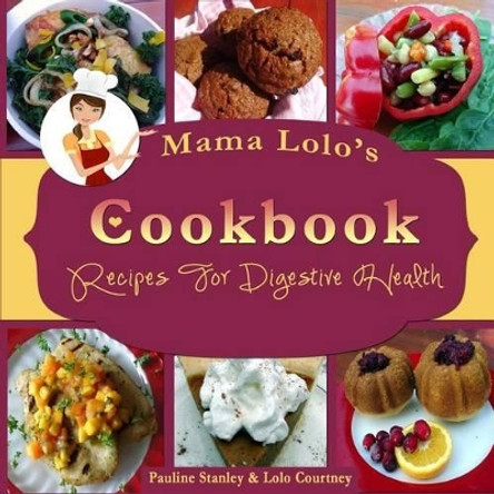 Mama Lolo's Cookbook For Digestive Health: &quot;No More Constipation!&quot; by Lolo Courtney 9781489525437