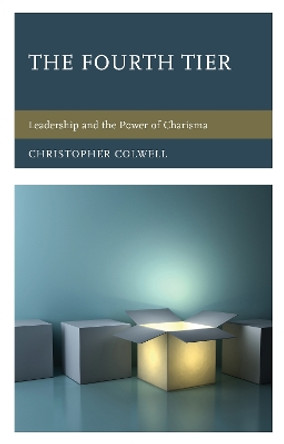 The Fourth Tier: Leadership and the Power of Charisma by Christopher Colwell 9781475850598